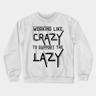 Working Like Crazy To Support The Lazy,Funny Sayings Crewneck Sweatshirt